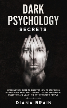 Paperback Dark Psychology Secrets: Introductory Guide to Discover How to Stop Being Manipulated, Avoid Mind Control, Covert Persuasion, Deception and Lea Book