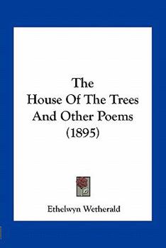 Paperback The House Of The Trees And Other Poems (1895) Book
