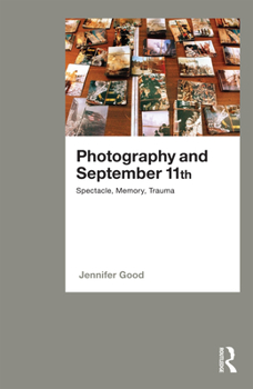 Hardcover Photography and September 11th: Spectacle, Memory, Trauma Book