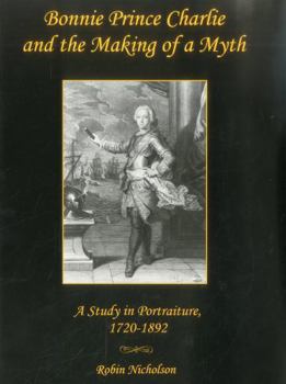 Hardcover Bonnie Prince Charlie and the Making of a Myth: A Study in Portraiture, 1720-1892 Book