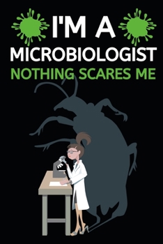 Paperback I'm A Microbiologist Nothing Scares Me: Microbiology Notebook/Journal To Write In, Funny Microbiologist Gifts For Women, Men, Adults, Teachers, Scient Book