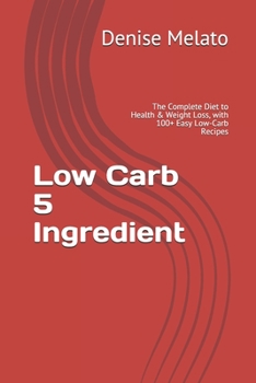 Low Carb 5 Ingredient: The Complete Diet to Health & Weight Loss, with 100+ Easy Low-Carb Recipes