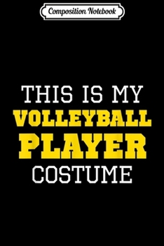 Composition Notebook: This Is My Volleyball Player Costume Halloween Lazy Easy  Journal/Notebook Blank Lined Ruled 6x9 100 Pages