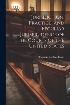 Paperback Jurisdiction, Practice, and Peculiar Jurisprudence of the Courts of the United States Book