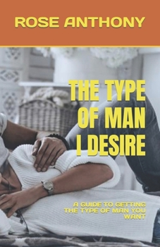 Paperback The Type of Man I Desire: A Guide to Getting the Type of Man You Want Book