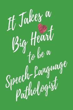 It Takes a Big Heart to be a Speech-Language Pathologist: Speech Therapist Journal For Gift - Appreciation Green Notebook For Men Women - Ruled Writing Diary - 6x9 100 pages