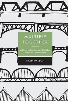Multiply Together: A Guide to Sending and Coaching Missional Communities - Book  of the Together