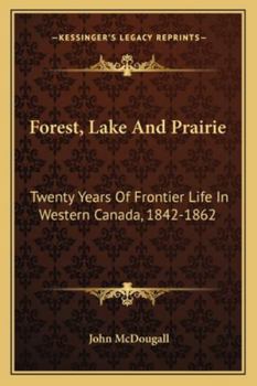 Paperback Forest, Lake And Prairie: Twenty Years Of Frontier Life In Western Canada, 1842-1862 Book