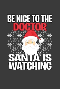 Be Nice To The Doctor Santa is Watching: Funny Blank Lined Journal. Secret Santa Christmas Gift. (Office Holiday Humor Edition)