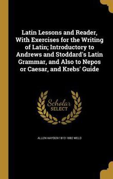 Hardcover Latin Lessons and Reader, With Exercises for the Writing of Latin; Introductory to Andrews and Stoddard's Latin Grammar, and Also to Nepos or Caesar, Book