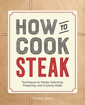 Paperback How to Cook Steak: Techniques to Master Selecting, Preparing, and Cooking Steak Book