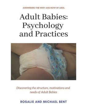 Paperback Adult Babies: Psychology and Practices: Discovering the structure, motivations and needs of Adult Babies Book