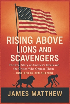 Paperback RISING ABOVE LIONS AND SCAVENGERS: The Real Story of America’s Ideals and the Critics Who Oppose Them — Inspired by Ben Shapiro Book