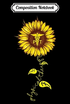 Composition Notebook: Physical Therapy Sunflower Gift For Men Women  Journal/Notebook Blank Lined Ruled 6x9 100 Pages