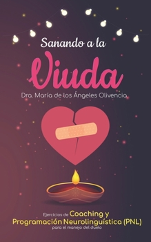 Paperback Sanando a la viuda: Ejercicios de Coaching y Programación Neurolinguística (PNL) para el manejo de duelo [Spanish] Book