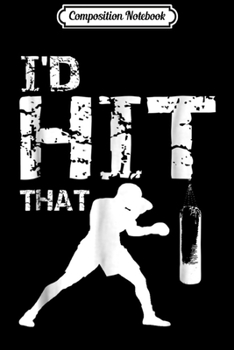 Composition Notebook: I'd Hit That Kickboxing Funny Kickboxer Gift Journal/Notebook Blank Lined Ruled 6x9 100 Pages