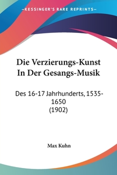 Paperback Die Verzierungs-Kunst In Der Gesangs-Musik: Des 16-17 Jahrhunderts, 1535-1650 (1902) [German] Book