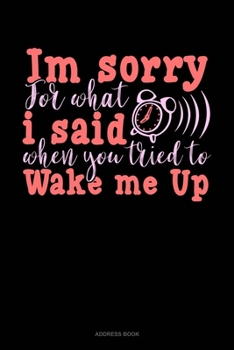 Paperback Im Sorry For What I Said When You Tried To Wake Me Up: Address Book
