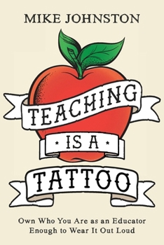 Paperback Teaching Is a Tattoo: Own Who You Are as an Educator Enough to Wear It Out Loud Book