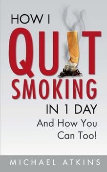 Paperback How I Quit Smoking in 1 Day... And How You Can Too!: How to Build the Right Mindset & Habits to Quit Smoking Easily... & Fast! Book