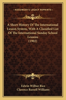 Paperback A Short History Of The International Lesson System, With A Classified List Of The International Sunday School Lessons (1902) Book