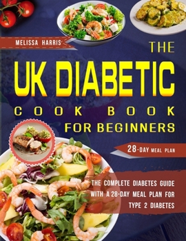 Paperback The UK Diabetic Cookbook for Beginners: The Complete Diabetes Guide With a 28-Day Meal Plan for Type 2 Diabetes Book