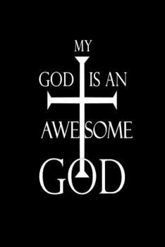 My God Is An Awesome God: Christian Religious Prayer Gift Notebook