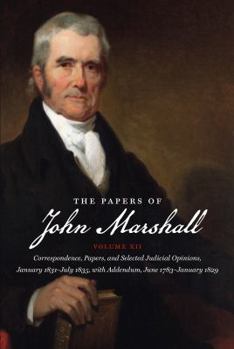 Paperback The Papers of John Marshall: Vol XII: Correspondence, Papers, and Selected Judicial Opinions, January 1831-July 1835, with Addendum, June 1783-Janu Book
