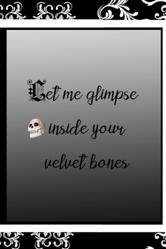 Let Me Glimpse Inside Your Velvet bones: All Purpose 6x9 Blank Lined Notebook Journal Way Better Than A Card Trendy Unique Gift Black Frame Texture Dark