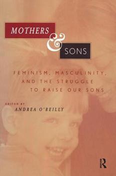 Mothers and Sons: Feminism, Masculinity, and the Struggle to Raise Our Sons