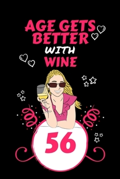 Age Gets Better With Wine 56: Perfect Gag Gift For 56 Year Old Wine Drinkers | Blank Lined Notebook Journal | 100 Pages 6 x 9 Format | Office Humour ... Hen Stag Do | Anniversary | Christmas | Xmas