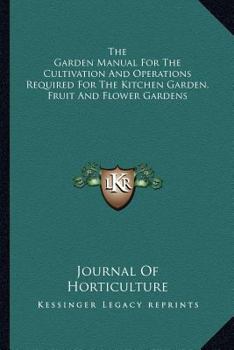 The Garden Manual For The Cultivation And Operations Required For The Kitchen Garden, Fruit And Flower Gardens