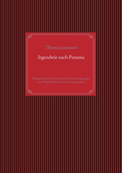 Paperback Irgendwie nach Panama: Kurzgeschichten für Jung und Alt zusammengetragen vom Wipperfürther Autor Thomas Jammers [German] Book