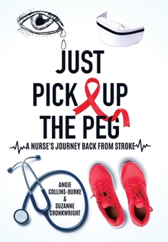 Hardcover Just Pick Up The Peg: A Nurse's Journey Back From Stroke Book