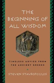 Paperback The Beginning of All Wisdom: Timeless Advice from the Ancient Greeks Book