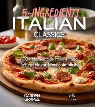 Paperback Italian Classics, 5 Ingredients or Less Cookbook: 100+ Homemade Italian Food - Where Flavor Meets Simplicity, Pictures Included Book