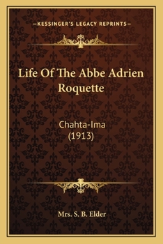 Paperback Life Of The Abbe Adrien Roquette: Chahta-Ima (1913) Book