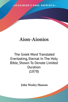 Paperback Aion-Aionios: The Greek Word Translated Everlasting, Eternal In The Holy Bible, Shown To Denote Limited Duration (1878) Book