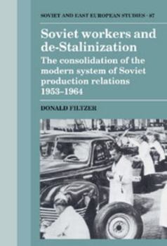 Hardcover Soviet Workers and De-Stalinization: The Consolidation of the Modern System of Soviet Production Relations 1953-1964 Book