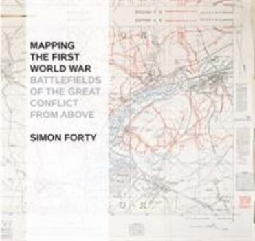 Hardcover Mapping the First World War: Battlefields of the Great Conflict from Above Book