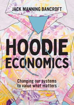 Paperback Hoodie Economics: Changing Our Systems to Value What Matters Book