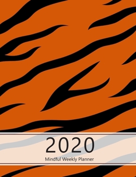 2020 Mindful Weekly Planner: Weekly Focus, Gratitude journal, Habit, Mood, Water intake trackers, AM, PM appointments Agenda, Personal and ... graphic design, tiger. Soft matte cover).