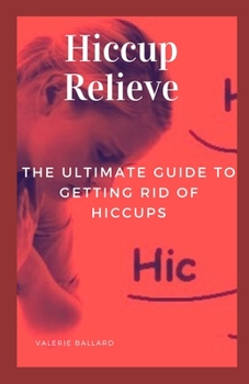 Paperback Hiccup Relieve: The Ultimate Guide to getting Rid of Hiccups Book