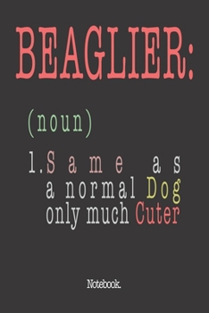 Beaglier (noun) 1. Same As A Normal Dog Only Much Cuter: Notebook