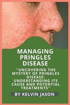 Paperback Managing Pringles Disease: Uncovering the Mystery of Pringles Disease: Understanding Its Cause and Potential Treatments Book