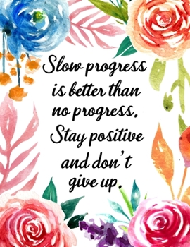 Slow Progress Is Still Progress. Stay Positive and Don't Give Up: Fitness and Wellness Planner - Notebook for Weight Loss - Daily Food and Exercise ... - Motivational Saying on Floral Cover Design