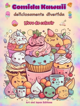 Hardcover Comida Kawaii deliciosamente divertida Livro de colorir Desenhos kawaii fofos para amantes de comida: Imagens gastronômicas de arte kawaii para relaxa [Portuguese] Book