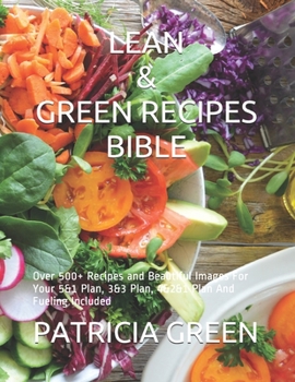 Paperback Lean & Green Recipes Bible: Over 500+ Recipes and Beautiful Images For Your 5&1 Plan, 3&3 Plan, 4&2&1 Plan And Fueling Included Book