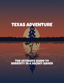 Paperback Texas Adventure: The Ultimate Guide To Serenity In A Secret Haven Book