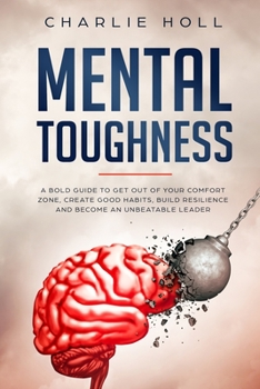 Paperback Mental Toughness: A Bold Guide to Get Out of Your Comfort Zone, Create Good Habits, Build Resilience, and Become an Unbeatable Leader Book